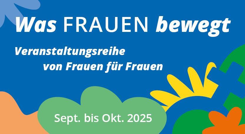 Was Frauen bewegt - Veranstaltungsreihe von Frauen für Frauen